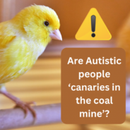 Autistic People ‘Canaries in the coal mine’? by Jane McNeice